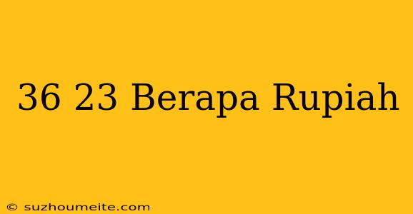 $36 23 Berapa Rupiah