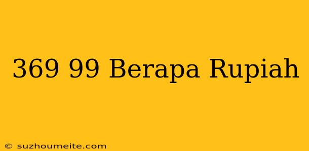 $369.99 Berapa Rupiah