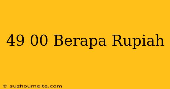 $49 00 Berapa Rupiah