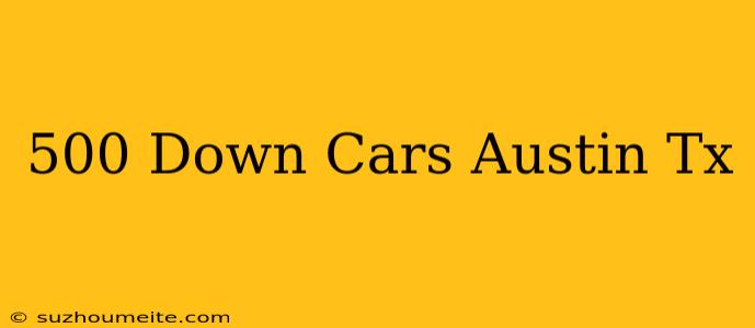 $500 Down Cars Austin Tx