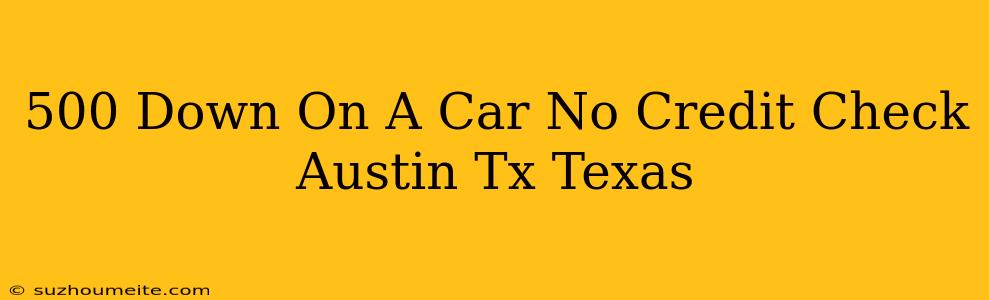 $500 Down On A Car No Credit Check Austin Tx Texas