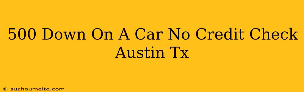 $500 Down On A Car No Credit Check Austin Tx