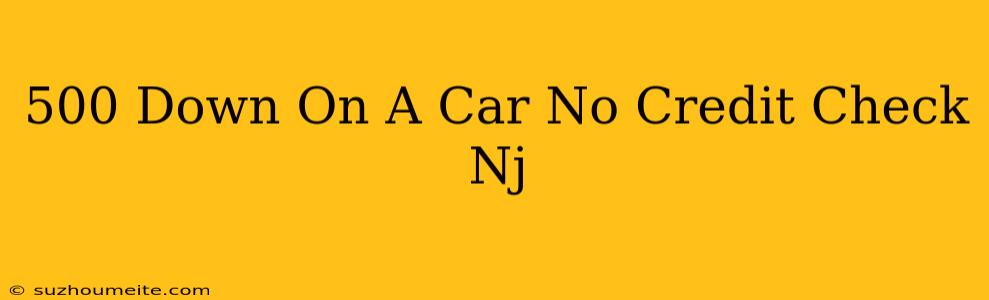 $500 Down On A Car No Credit Check Nj