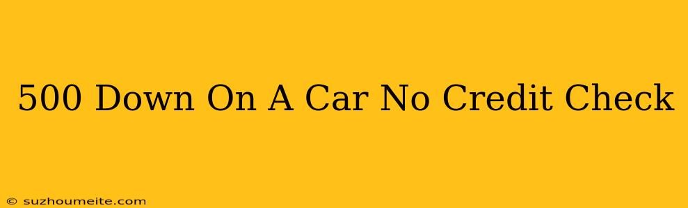 $500 Down On A Car No Credit Check