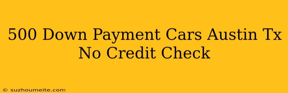 $500 Down Payment Cars Austin Tx No Credit Check