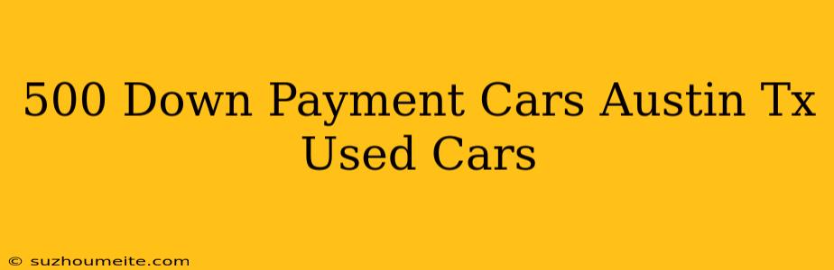 $500 Down Payment Cars Austin Tx Used Cars