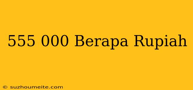 $555.000 Berapa Rupiah