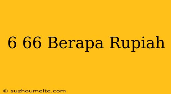 $6.66 Berapa Rupiah