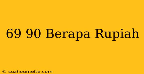 $69 90 Berapa Rupiah