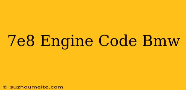 $7e8 Engine Code Bmw