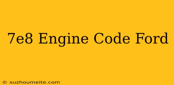 $7e8 Engine Code Ford