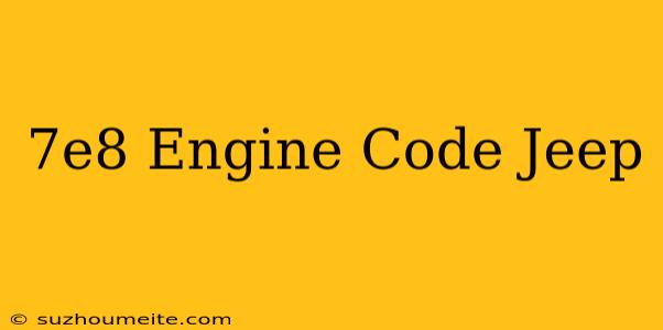 $7e8 Engine Code Jeep