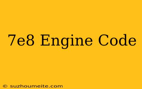 $7e8 Engine Code