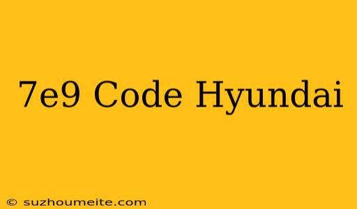 $7e9 Code Hyundai