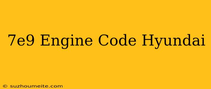 $7e9 Engine Code Hyundai