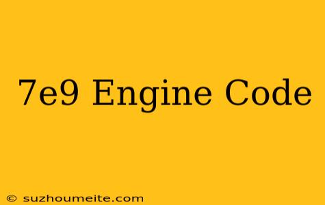 $7e9 Engine Code