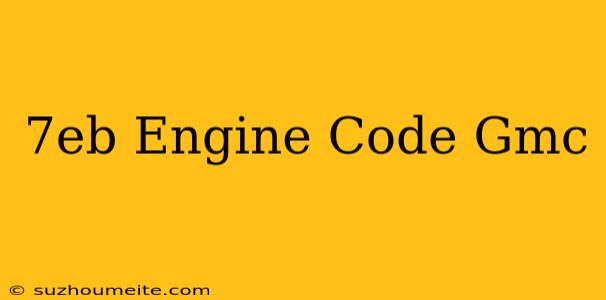 $7eb Engine Code Gmc