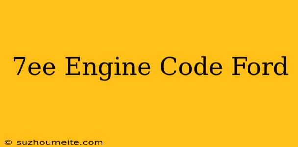 $7ee Engine Code Ford