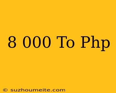 $8 000 To Php