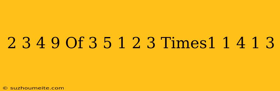 ((2)/(3)+(4)/(9)) Of (3)/(5)- 1(2)/(3)times1(1)/(4)-(1)/(3)