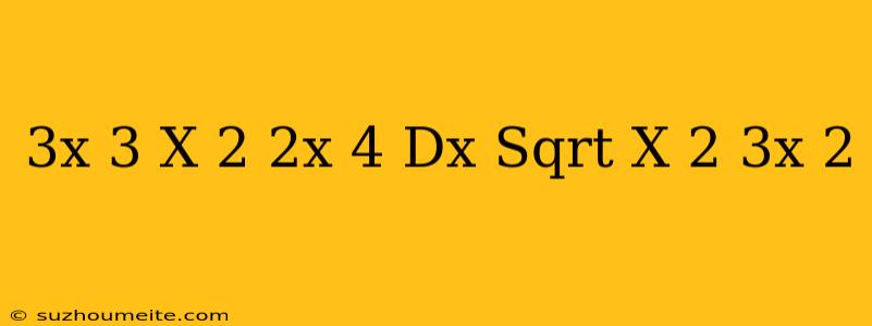 ((3x ^ 3 - X ^ 2 + 2x - 4) * Dx)/(sqrt(x ^ 2 - 3x + 2))