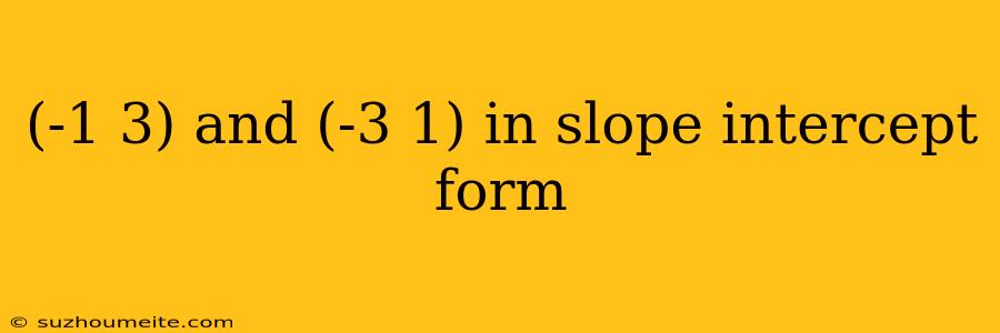 (-1 3) And (-3 1) In Slope Intercept Form