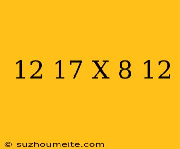 (-12 + 17) X 8 + 12