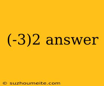 (-3)2 Answer