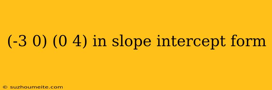 (-3 0) (0 4) In Slope Intercept Form