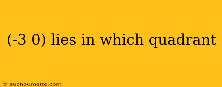 (-3 0) Lies In Which Quadrant