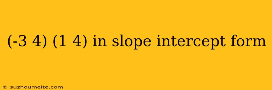 (-3 4) (1 4) In Slope Intercept Form