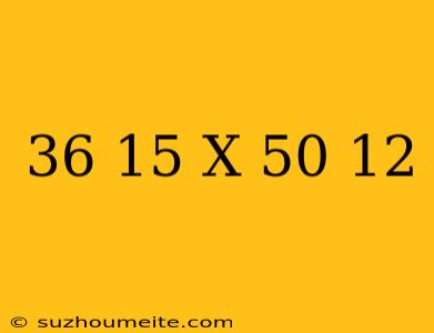 (-36/15) X (-50/12)