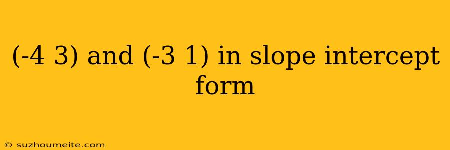 (-4 3) And (-3 1) In Slope Intercept Form