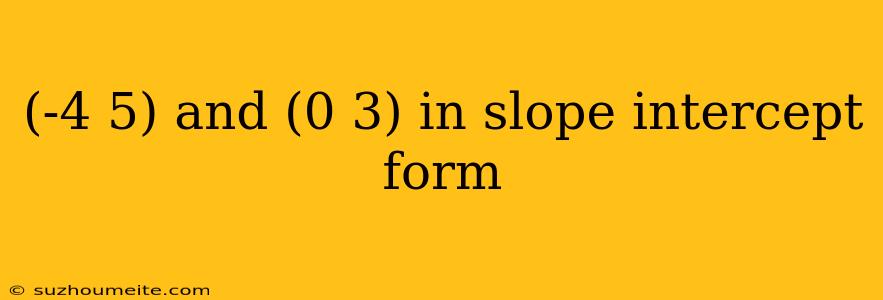 (-4 5) And (0 3) In Slope Intercept Form