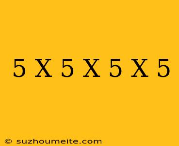 (-5) X (-5) X (-5) X (-5) =