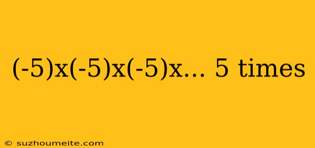 (-5)x(-5)x(-5)x... 5 Times