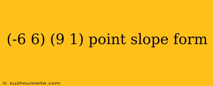 (-6 6) (9 1) Point Slope Form