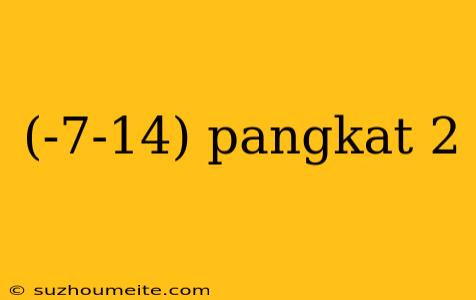 (-7-14) Pangkat 2