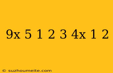 (-9x+5)^1/2=(3+4x)^1/2