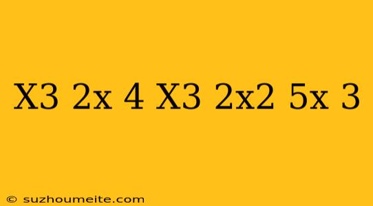 (-x^3+2x-4)-(x^3+2x^2-5x+3)=