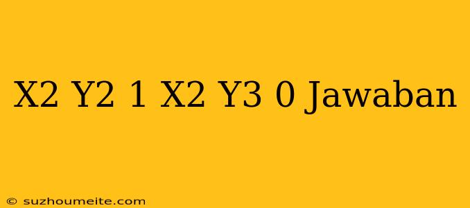 ( X2+y2-1) X2 Y3=0 Jawaban