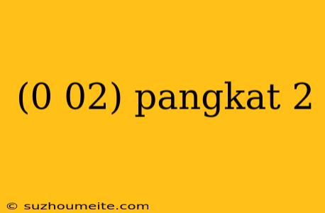 (0 02) Pangkat 2