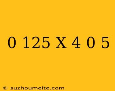 (0 125)^x+4=0 5