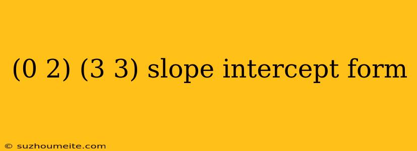 (0 2) (3 3) Slope Intercept Form