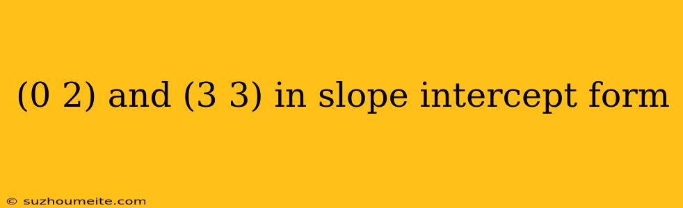 (0 2) And (3 3) In Slope Intercept Form