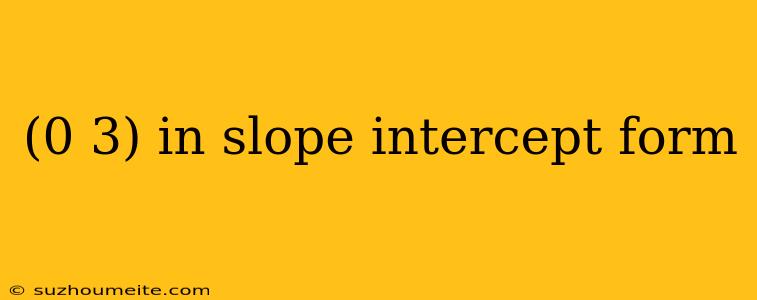 (0 3) In Slope Intercept Form