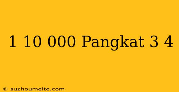 (1/10.000) Pangkat 3/4