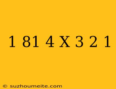 (1/81)^-4 X (3/2)^-1