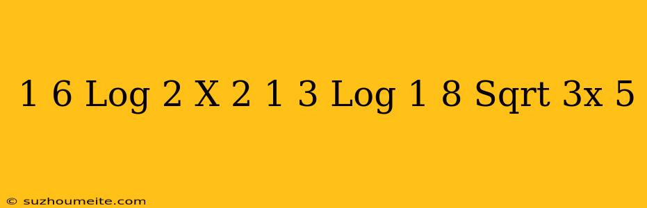 (1)/(6)log_2)(x-2)-(1)/(3)=log_(1/8)sqrt(3x-5)