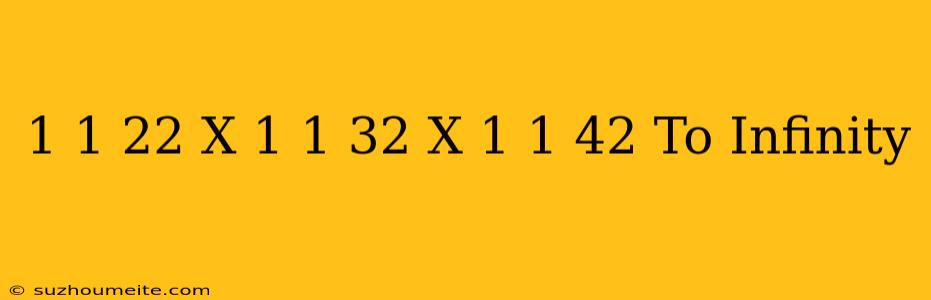 (1-1/2^2)x(1-1/3^2)x(1-1/4^2) To Infinity